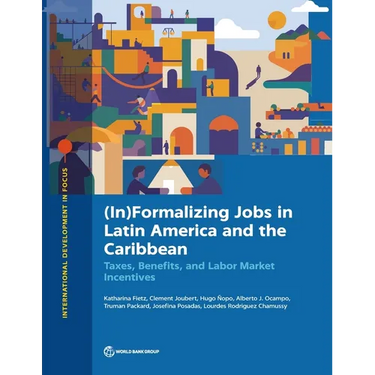(In)Formalizing Jobs in Latin America and the Caribbean: Taxes, Benefits, and Labor Market Directives