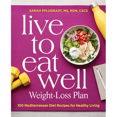 Live to Eat Well Weight-Loss Plan: 100 Mediterranean Diet Recipes for Healthy Living