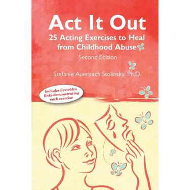 ACT It Out: 25 Acting Exercises to Heal from Childhood Abuse