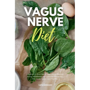 Vagus Nerve Diet: A Beginner's 3-Week Step-by-Step Guide to Managing Anxiety, Inflammation, and Depression Through Diet, With Sample Recipes and a Mea