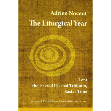 The Liturgical Year, Vol. 2: Lent, the Sacred Paschal Triduum, Easter Time Volume 2