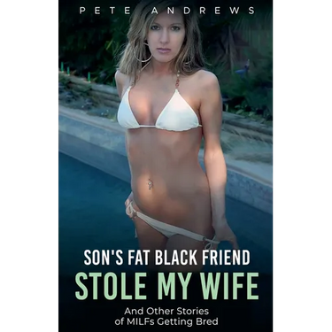 Son's Fat Black Friend Stole My Wife & Other Stories of MILFs Getting Bred