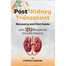 Post Kidney Transplant Recovery And Diet Guide: With 20 Recipes For Smooth Healing.
