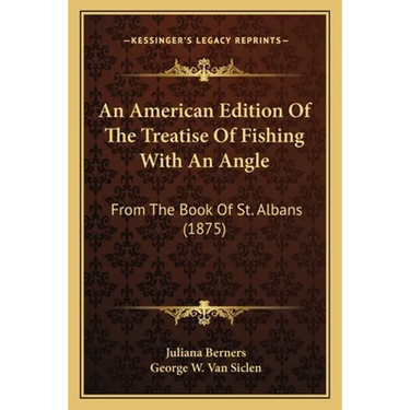An American Edition Of The Treatise Of Fishing With An Angle: From The Book Of St. Albans (1875)