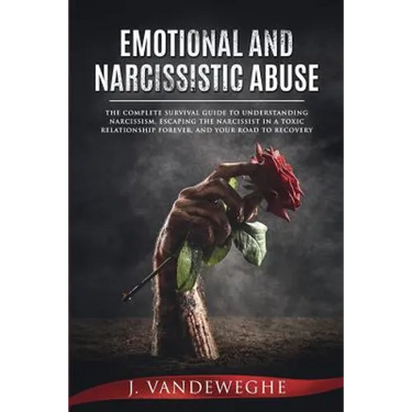 Emotional and Narcissistic Abuse: The Complete Survival Guide to Understanding Narcissism, Escaping the Narcissist in a Toxic Relationship Forever, an