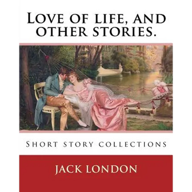 Love of life, and other stories. By: Jack London: Short story collections