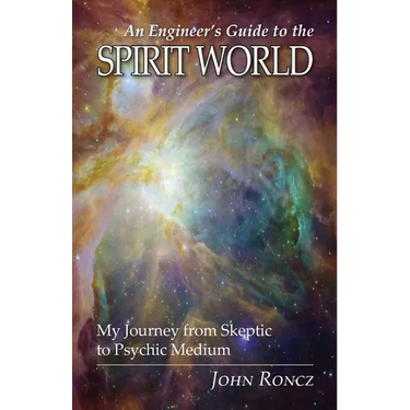 An Engineer's Guide to the Spirit World: My Journey from Skeptic to Psychic Medium