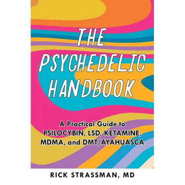 The Psychedelic Handbook: A Practical Guide to Psilocybin, Lsd, Ketamine, Mdma, and Dmt/Ayahuasca