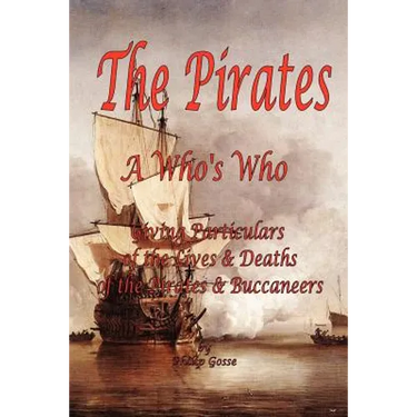 The Pirates - A Who's Who Giving Particulars of the Lives & Deaths of the Pirates & Buccaneers