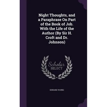 Night Thoughts, and a Paraphrase On Part of the Book of Job. With the Life of the Author (By Sir H. Croft and Dr. Johnson)