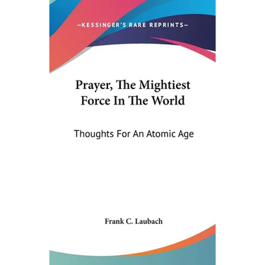 Prayer, The Mightiest Force In The World: Thoughts For An Atomic Age