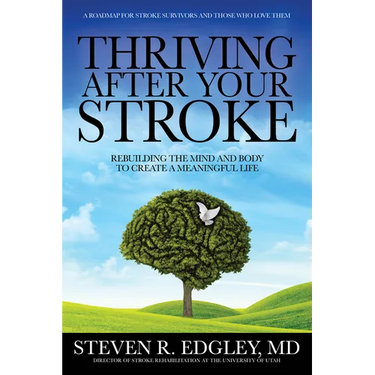 Thriving After Your Stroke: Rebuilding the Mind and Body to Create a Meaningful Life