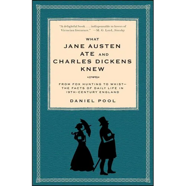 What Jane Austen Ate and Charles Dickens Knew: From Fox Hunting to Whist-The Facts of Daily Life in Nineteenth-Century England