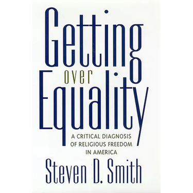 Getting Over Equality: A Critical Diagnosis of Religious Freedom in America