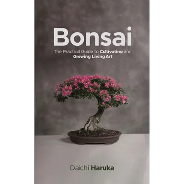 Bonsai: The Practical Guide to Cultivating and Growing Living Art