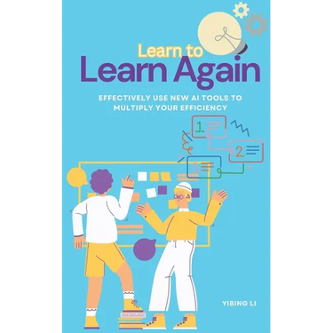 Learn to Learn Again: Effectively Use New AI Tools to Multiply Your Efficiency