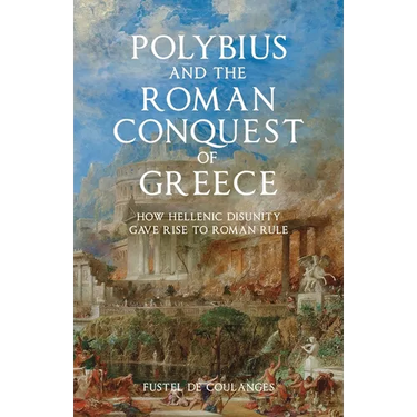 Polybius and the Roman Conquest of Greece: How Hellenic Disunity Gave Rise to Roman Rule