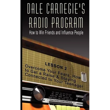 Dale Carnegie's Radio Program: How to Win Friends and Influence People - Lesson 2: Overcome Your Fears, How to Get a Raise & Staying Connected to You