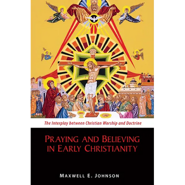 Praying and Believing in Early Christianity: The Interplay Between Christian Worship and Doctrine