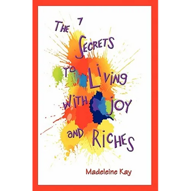 The 7 Secrets to Living with Joy and Riches