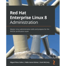 Red Hat Enterprise Linux 8 Administration: Master Linux administration skills and prepare for the RHCSA certification exam