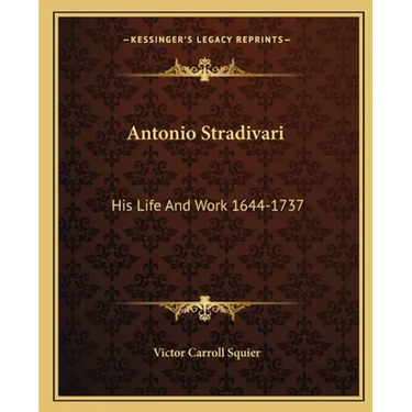 Antonio Stradivari: His Life And Work 1644-1737