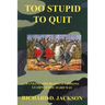 Too Stupid to Quit: Banking and Business Lessons Learned the Hard Way