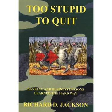 Too Stupid to Quit: Banking and Business Lessons Learned the Hard Way