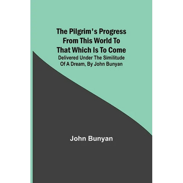 The Pilgrim's Progress from this world to that which is to come: Delivered under the similitude of a dream, by John Bunyan
