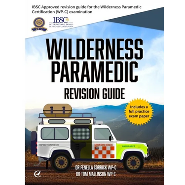 Wilderness Paramedic Revision Guide: IBSC approved revision guide for the Wilderness Paramedic Certification (WP-C) examination