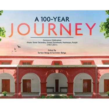 A 100-YEAR JOURNEY - Centenary Celebrations: Khalsa Senior Secondary School, Garhdiwala, Hoshiarpur, Punjab (1921-2021)