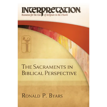 The Sacraments in Biblical Perspective: Interpretation: Resources for the Use of Scripture in the Church