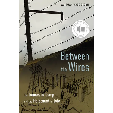 Between the Wires: The Janowska Camp and the Holocaust in LVIV