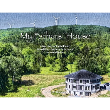 My Fathers' House: A true story of Faith, Family, Friendships, my three Fathers, and one round house...