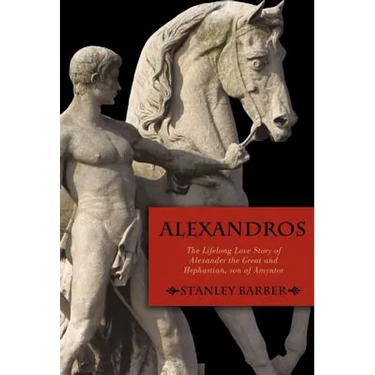 Alexandros: The Lifelong Love Story of Alexander the Great and Hephastian Amyntor
