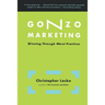 Gonzo Marketing: Winning Through Worst Practices