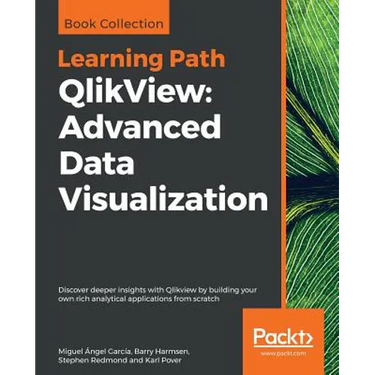 QlikView: Advanced Data Visualization: Discover deeper insights with Qlikview by building your own rich analytical applications from scratch