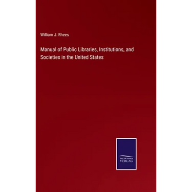 Manual of Public Libraries, Institutions, and Societies in the United States