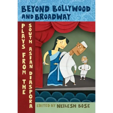 Beyond Bollywood and Broadway: Plays from the South Asian Diaspora