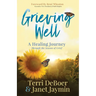 Grieving Well: A Healing Journey Through the Season of Grief
