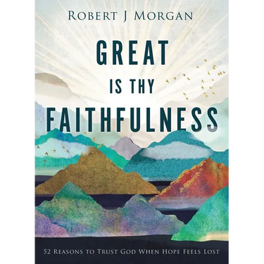 Great Is Thy Faithfulness: 52 Reasons to Trust God When Hope Feels Lost