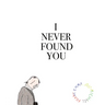 I Never Found You