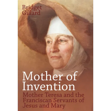 Mother of Invention: Mother Teresa and the Franciscan Servants of Jesus