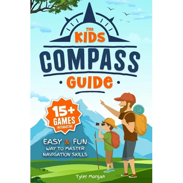 The Kids' Compass Guide: Easy & Fun Way to Master Navigation Skills Colorful Illustrations, Quizzes, and 15+ Interactive Games to Engage Kids with Nat
