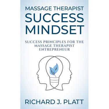 Massage Therapist Success Mindset: Success Principles for the Massage Therapist Entrepreneur