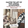 Master the Art of Knit Animal Accessories: Stunning Scarves, Hats, and Mittens Book