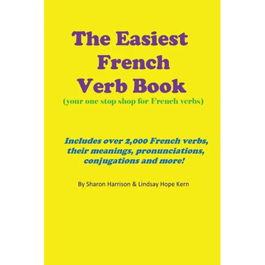 The Easiest French Verb book: (Your one stop shop for French verbs) Includes over 2,000 French verbs, their meanings, pronunciations, conjugations and