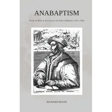 Anabaptism: From its Rise at Zwickau to its Fall at Münster 1521-1536