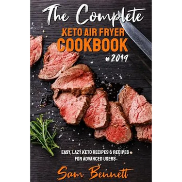 The Complete Keto Air Fryer Cookbook #2019: Easy, Lazy Keto Recipes & Recipes for Advanced Users