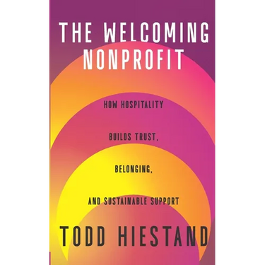 The Welcoming Nonprofit: How Hospitality Builds Trust, Belonging, and Sustainable Support